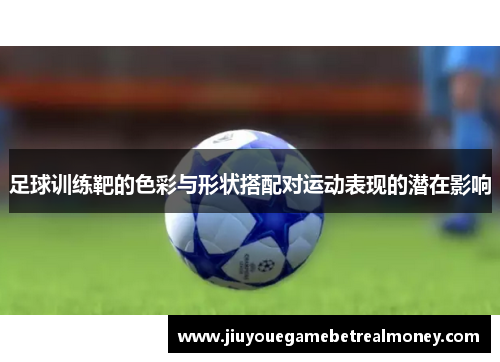 足球训练靶的色彩与形状搭配对运动表现的潜在影响